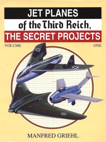 Jet Planes of the Third Reich: The Secret Projects, Vol 1 [Hardcover] Griehl, Manfred