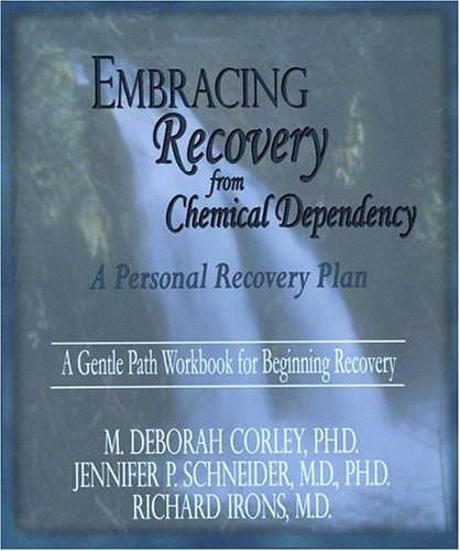 Embracing Recovery from Chemical Dependency: A Personal Recovery Plan Workbook M Deborah Corley; Jennifer Schneider and Richard Irons