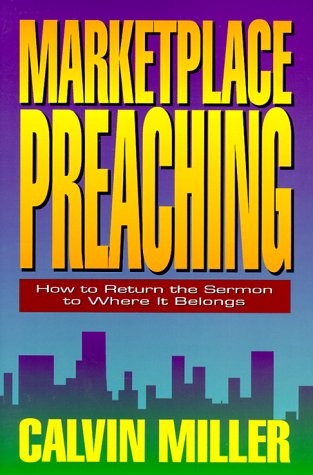 Marketplace Preaching: How to Return the Sermon to Where It Belongs Miller, Calvin