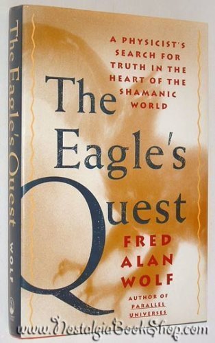 The Eagles Quest: A Physicists Search for Truth in the Heart of the Shamanic World Wolf, Fred Alan