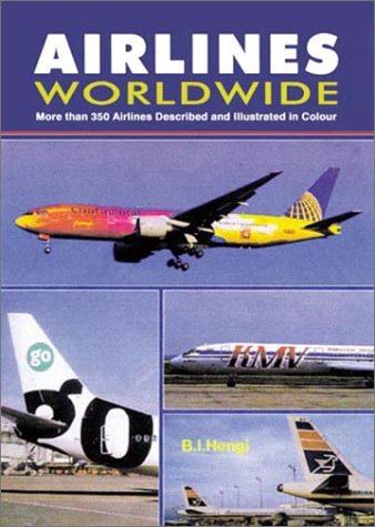 Airlines Worldwide: More Than 350 Airlines Described and Illustrated in Colour Hengi, B I