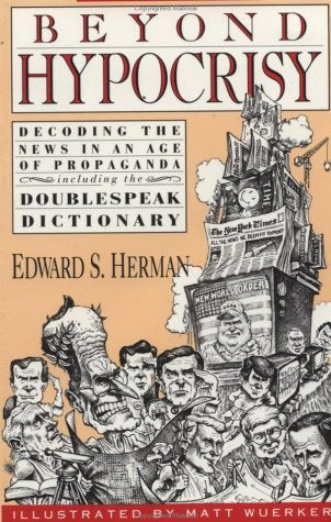 Beyond Hypocrisy: Decoding the News in an Age of Propaganda Herman, Edward S and Wuerker, Matt