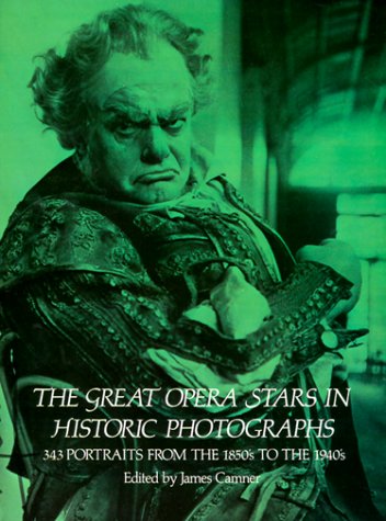 The Great Opera Stars in Historic Photographs: 343 Portraits from the 1850s to the 1940s Camner, James