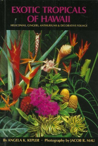 Exotic Tropicals of Hawaii: Heliconias, Gingers, Anthuriums and Decorative Foliage [Paperback] Kepler, Angela K and Jacob R Mau