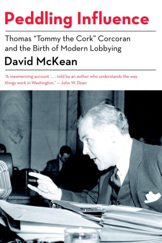 Peddling Influence: Thomas Tommy the Cork Corcoran and the Birth of Modern Lobbying McKean, David