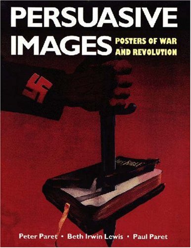 Persuasive Images: Posters of War and Revolution from the Hoover Archives Peter Paret; Beth Irwin Lewis; Paul Paret and Hoover Institution