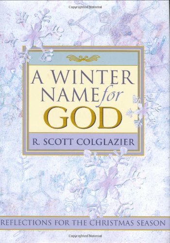 A Winter Name for God: Reflections For The Christmas Season Colglazier, R Scott