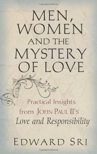 Men, Women and the Mystery of Love: Practical Insights from John Paul IIs Love and Responsibility Sri, Edward