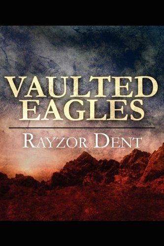 Vaulted Eagles [Paperback] Dent, Rayzor