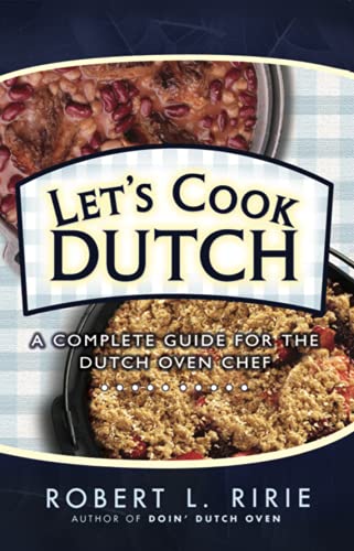 Lets Cook Dutch: A Complete Guide for the Dutch Oven Chef [Paperback] Robert L Ririe