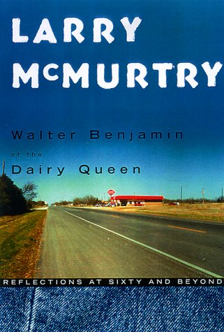 Walter Benjamin at the Dairy Queen: Reflections at Sixty and Beyond McMurtry, Larry
