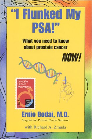 I Flunked My PSA What You Need to Know About Prostate Cancer NOW Bodai, Dr Ernie and Zmuda, Richard A
