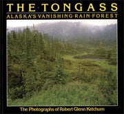 Robert Glenn Ketchum: The Tongass: Alaska's Vanishing Rain Forest