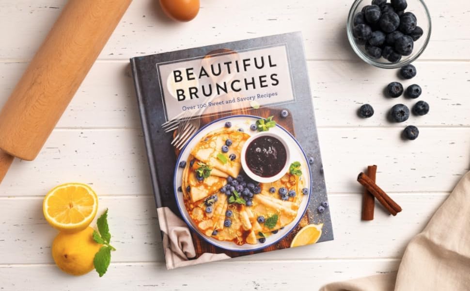 Beautiful Brunches: The Complete Cookbook: Over 100 Sweet and Savory Recipes For Breakfast and Lunch ... Brunch! (Complete Cookbook Collection)