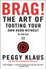 Brag: The Art of Tooting Your Own Horn without Blowing It [Paperback] Klaus, Peggy