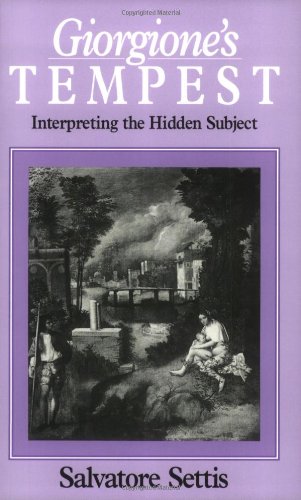 Giorgiones Tempest: Interpreting the Hidden Subject Settis, Salvatore and Bianchini, Ellen