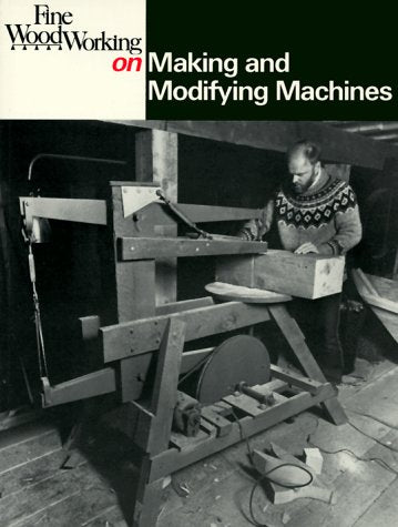 Making and Modifying Machines Fine Woodworking