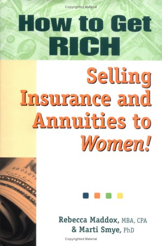 How to Get RICH Selling Insurance and Annuities to Women [Hardcover] Rebecca Maddox and Marti Smye