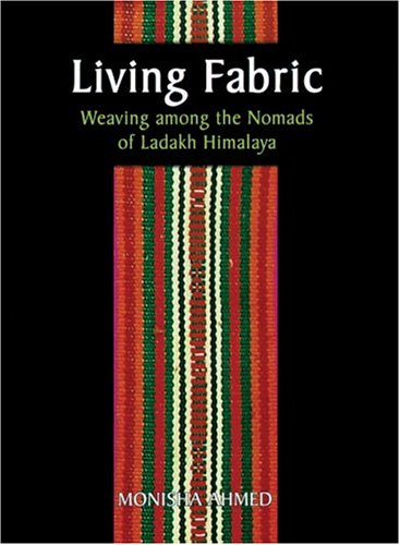 Living Fabric: Weaving Among The Nomads Of Ladakh Himalaya Ahmed, Monisha