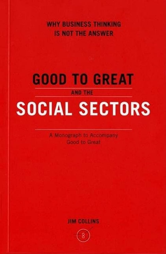 Good to Great and the Social Sectors: Why Business Thinking is Not the Answer [Paperback] Collins, Jim