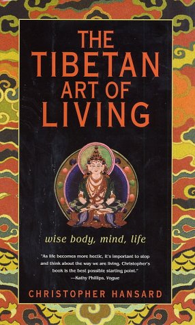 The Tibetan Art of Living: Wise Body, Mind, Life Hansard, Christopher