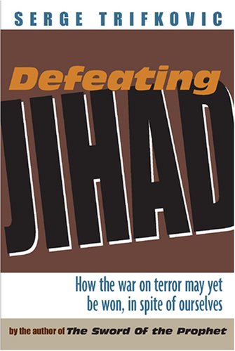 Defeating Jihad: How the war on terror may yet be won, in spite of ourselves Serge Trifkovic and Srdja Trifkovic