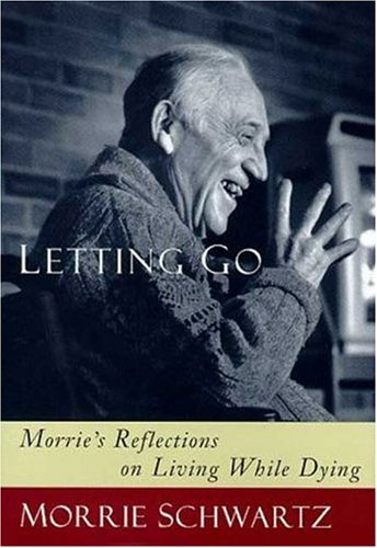 Letting Go: Morries Reflections on Living While Dying Schwartz, Morrie