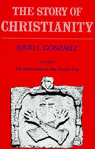 The Story of Christianity: Volume Two  The Reformation to the Present Day Gonzalez, Justo L