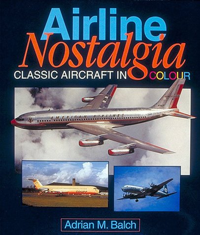 Airline Nostalgia: Classic Aircraft in Colour [Paperback] Adrian M Balch