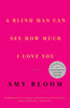 A Blind Man Can See How Much I Love You : Stories [Paperback] Bloom, Amy