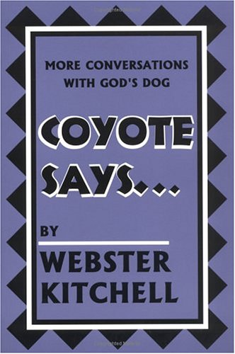 Coyote Says More Conversations With Gods Dog: More Conversations With Gods Dog Kitchell, Webster