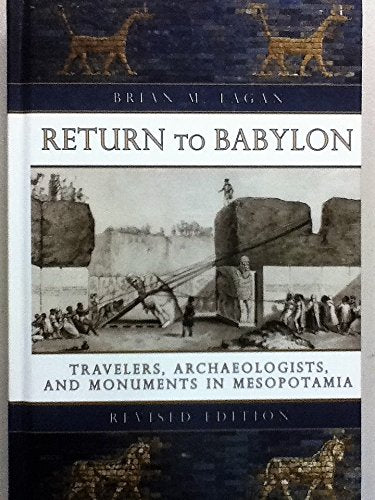 Return to Babylon: Travelers, Archaeologists, and Monuments in Mesopotamia Revised Edition [Hardcover] Brian M Fagan
