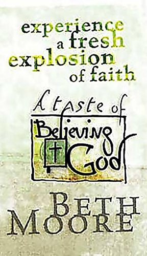 Experience a Fresh Explosion of Faith: A Taste of Believing God Moore, Beth