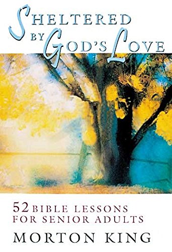 Sheltered by Gods Love: 52 Bible Lessons for Senior Adults King, Morton