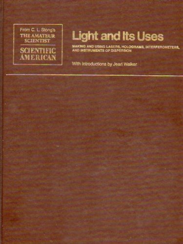 Light and its uses: Making and using lasers, holograms, interferometers, and instruments of dispersion : readings from Scientific American Jearl Walker