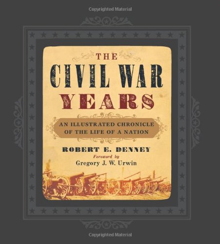 The Civil War Years: An Illustrated Chronicle of the Life of a Nation