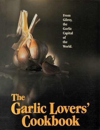 The Garlic Lovers Cookbook Gilroy Garlic Festival Staff