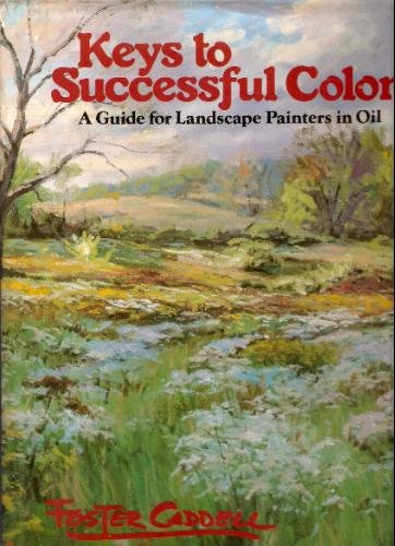Keys to Successful Color : A Guide for Landscape Painters in Oil Caddell, Foster