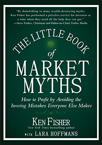 The Little Book of Market Myths: How to Profit by Avoiding the Investing Mistakes Everyone Else Makes [Hardcover] Fisher, Ken