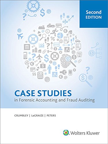 Case Studies in Forensic Accounting and Fraud Auditing 2nd Edition Professor D Larry Crumbley; PhD; CPA; CFF; CrFA; Wilson LaGraize; CrFA:; Christopher E Peters; CFE and MBA