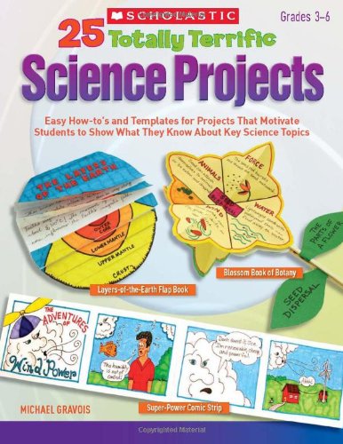 25 Totally Terrific Science Projects: Easy Howtos and Templates for Projects That Motivate Students to Show What They Know About Key Science Topics Gravois, Michael