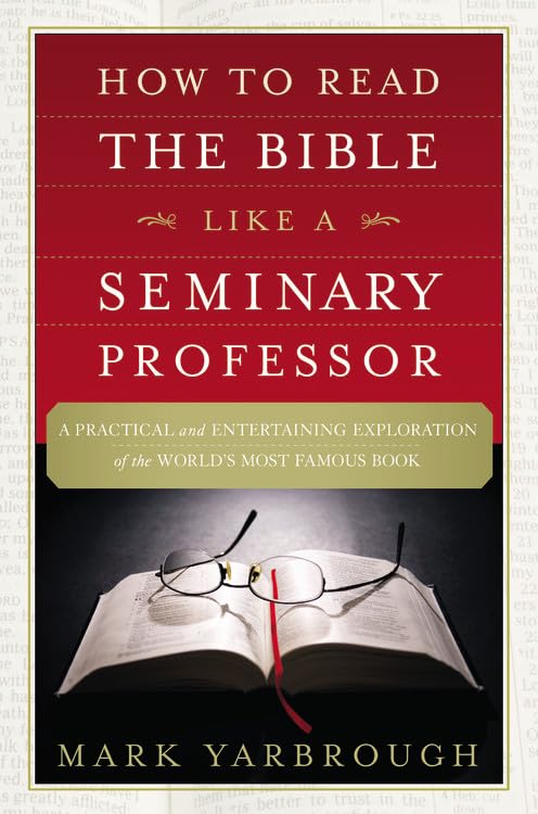 How to Read the Bible Like a Seminary Professor: A Practical and Entertaining Exploration of the Worlds Most Famous Book [Paperback] Yarbrough, Mark