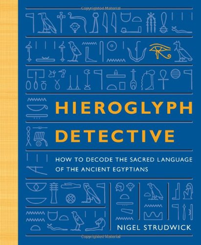 Hieroglyph Detective: How to Decode the Sacred Language of the Ancient Egyptians Strudwick, Nigel