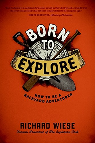 Born to Explore: How to Be a Backyard Adventurer Wiese, Richard
