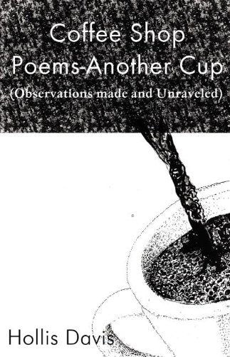 Coffee Shop Poems-Another Cup: (Observations Made and Unraveled)