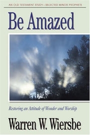 Be Amazed (Minor Prophets): Restoring an Attitude of Wonder and Worship (The BE Series Commentary)