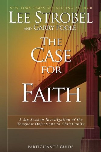 The Case for Faith Participants Guide: A SixSession Investigation of the Toughest Objections to Christianity Strobel, Lee and Poole, Garry D