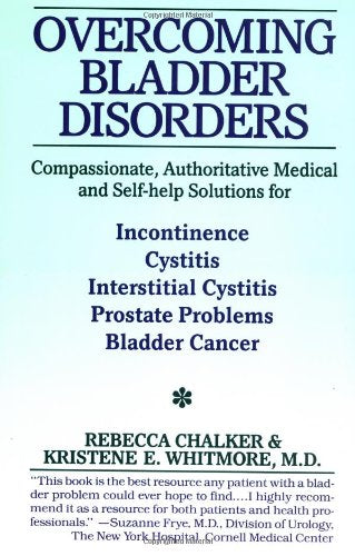 Overcoming Bladder Disorders: Compassionate, Authoritative, Medical and Self-Help Solutions for