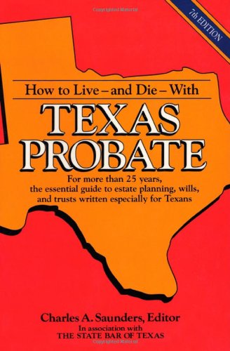 How to Liveand DieWith Texas Probate Saunders, Charles A