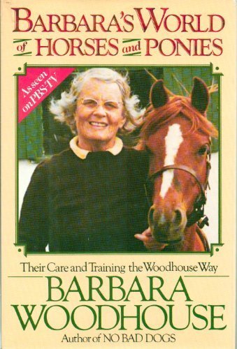 Barbaras World of Horses and Ponies: Their Care and Training the Woodhouse Way Woodhouse, Barbara
